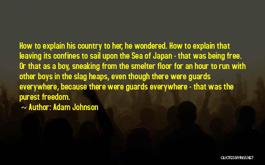 Adam Johnson Quotes: How To Explain His Country To Her, He Wondered. How To Explain That Leaving Its Confines To Sail Upon The