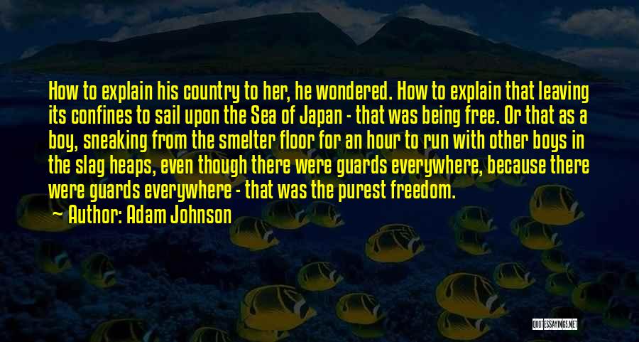 Adam Johnson Quotes: How To Explain His Country To Her, He Wondered. How To Explain That Leaving Its Confines To Sail Upon The