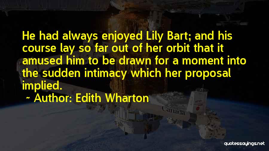 Edith Wharton Quotes: He Had Always Enjoyed Lily Bart; And His Course Lay So Far Out Of Her Orbit That It Amused Him