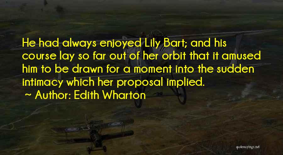 Edith Wharton Quotes: He Had Always Enjoyed Lily Bart; And His Course Lay So Far Out Of Her Orbit That It Amused Him