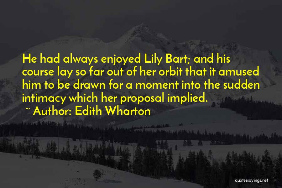 Edith Wharton Quotes: He Had Always Enjoyed Lily Bart; And His Course Lay So Far Out Of Her Orbit That It Amused Him