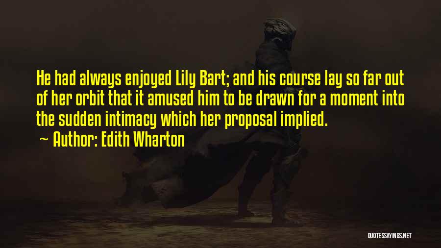 Edith Wharton Quotes: He Had Always Enjoyed Lily Bart; And His Course Lay So Far Out Of Her Orbit That It Amused Him