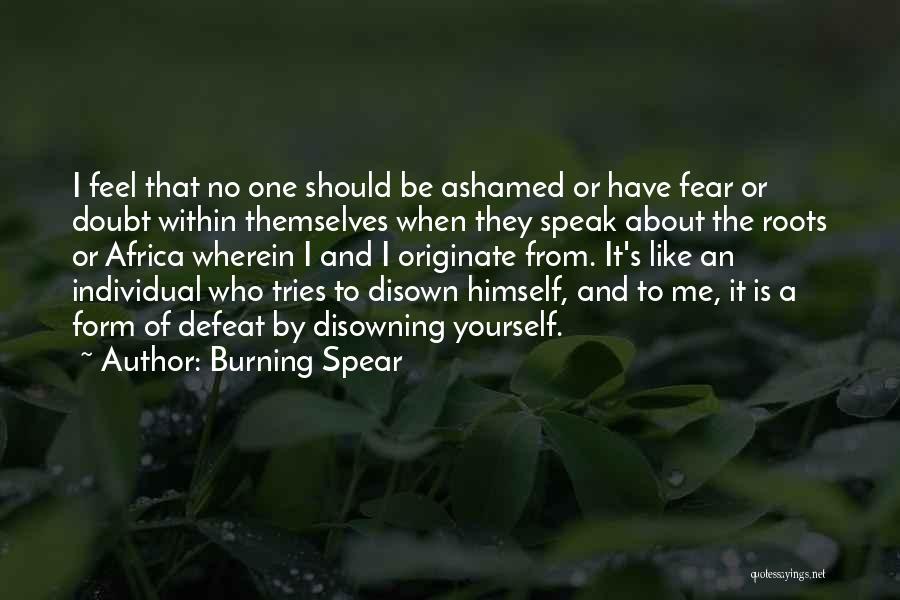 Burning Spear Quotes: I Feel That No One Should Be Ashamed Or Have Fear Or Doubt Within Themselves When They Speak About The