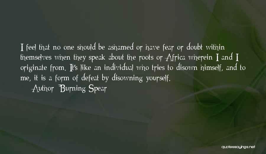 Burning Spear Quotes: I Feel That No One Should Be Ashamed Or Have Fear Or Doubt Within Themselves When They Speak About The