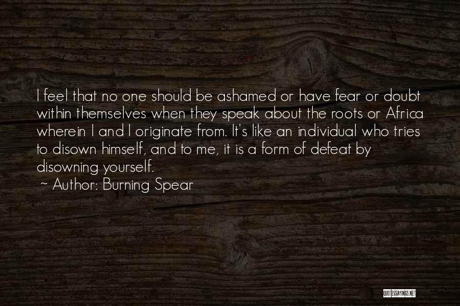 Burning Spear Quotes: I Feel That No One Should Be Ashamed Or Have Fear Or Doubt Within Themselves When They Speak About The