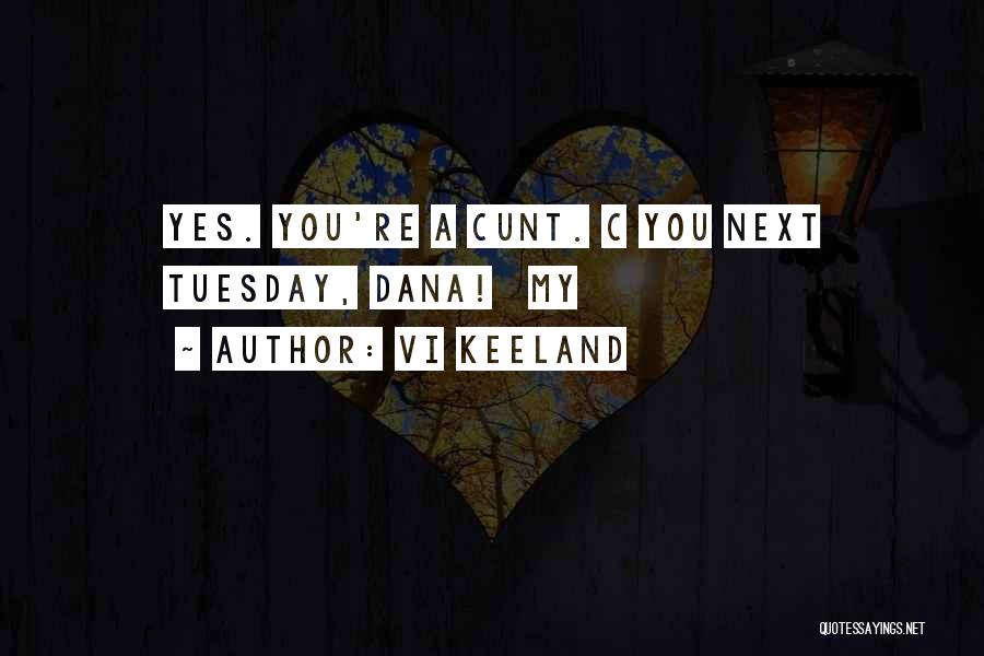 Vi Keeland Quotes: Yes. You're A Cunt. C You Next Tuesday, Dana! My