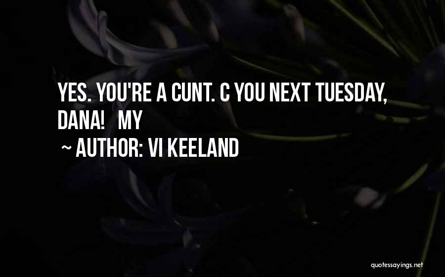 Vi Keeland Quotes: Yes. You're A Cunt. C You Next Tuesday, Dana! My