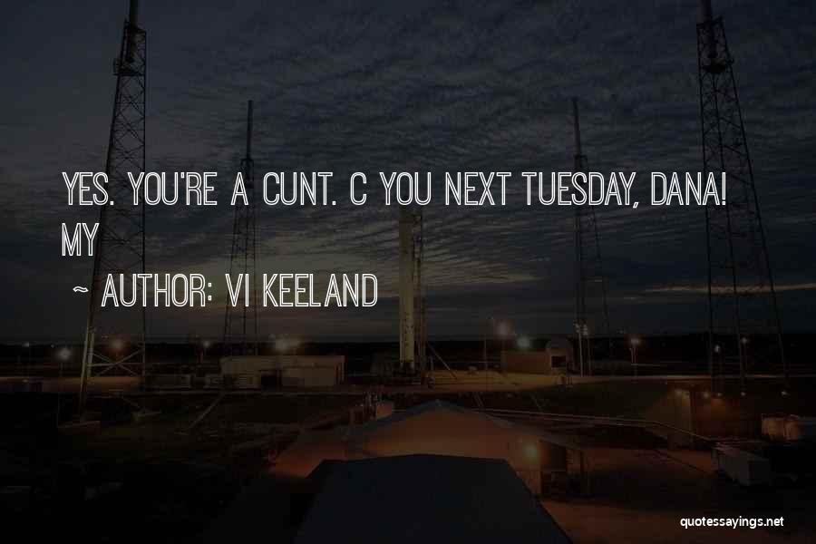 Vi Keeland Quotes: Yes. You're A Cunt. C You Next Tuesday, Dana! My