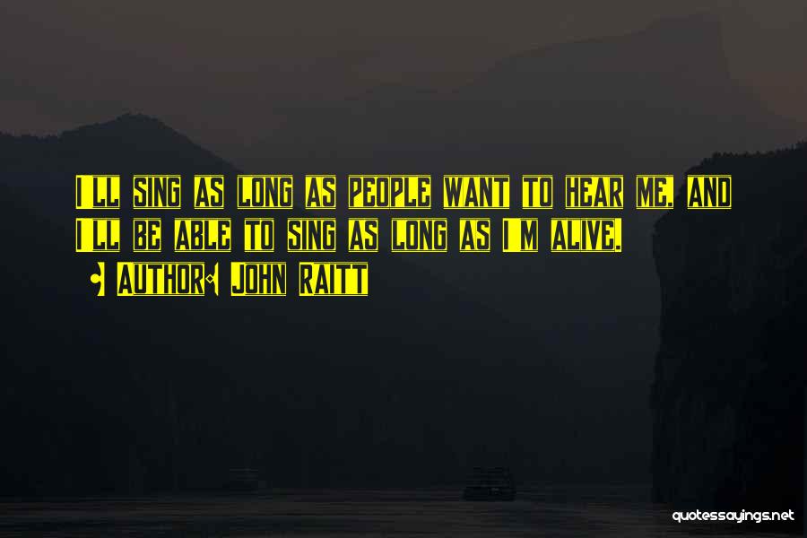 John Raitt Quotes: I'll Sing As Long As People Want To Hear Me, And I'll Be Able To Sing As Long As I'm