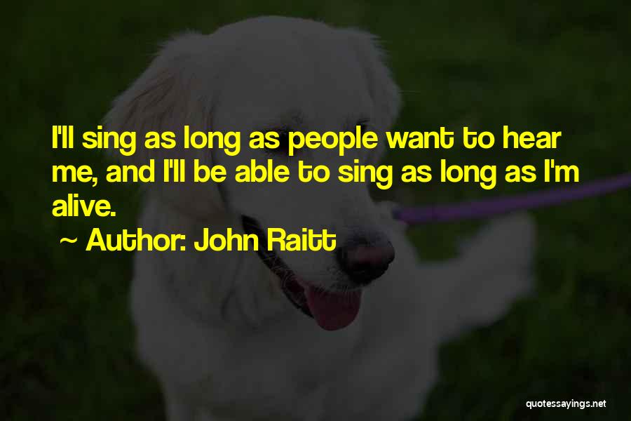 John Raitt Quotes: I'll Sing As Long As People Want To Hear Me, And I'll Be Able To Sing As Long As I'm