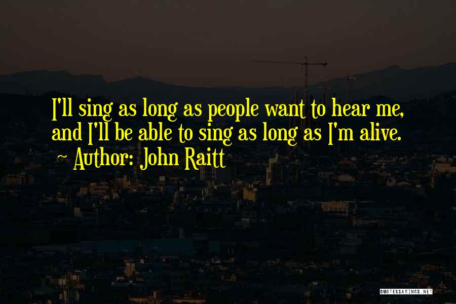 John Raitt Quotes: I'll Sing As Long As People Want To Hear Me, And I'll Be Able To Sing As Long As I'm