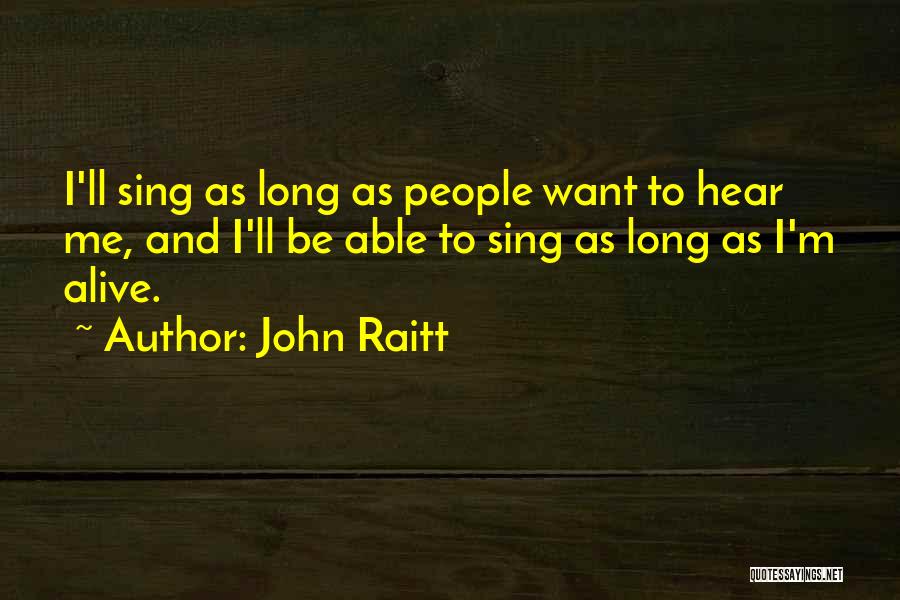 John Raitt Quotes: I'll Sing As Long As People Want To Hear Me, And I'll Be Able To Sing As Long As I'm