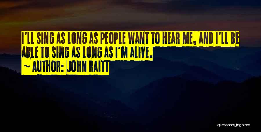 John Raitt Quotes: I'll Sing As Long As People Want To Hear Me, And I'll Be Able To Sing As Long As I'm