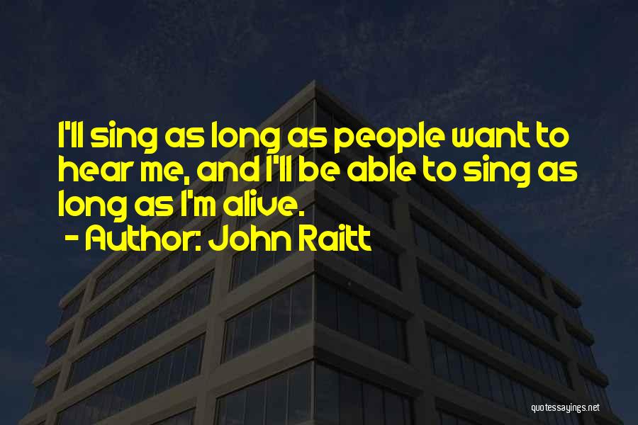 John Raitt Quotes: I'll Sing As Long As People Want To Hear Me, And I'll Be Able To Sing As Long As I'm