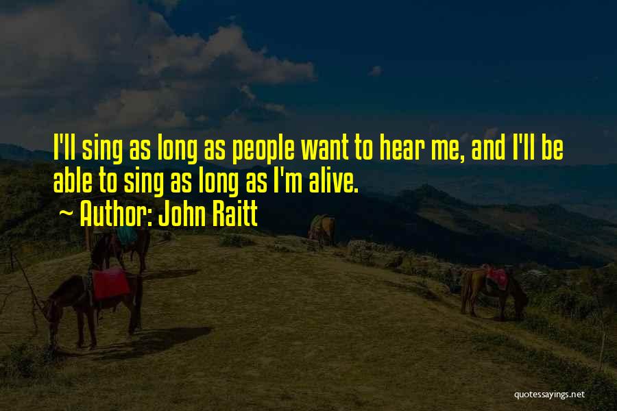 John Raitt Quotes: I'll Sing As Long As People Want To Hear Me, And I'll Be Able To Sing As Long As I'm