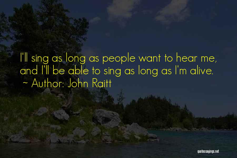 John Raitt Quotes: I'll Sing As Long As People Want To Hear Me, And I'll Be Able To Sing As Long As I'm