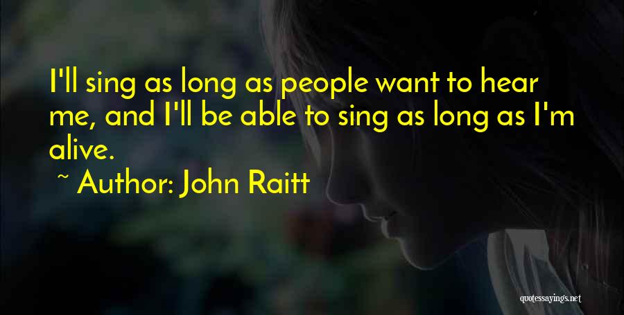 John Raitt Quotes: I'll Sing As Long As People Want To Hear Me, And I'll Be Able To Sing As Long As I'm
