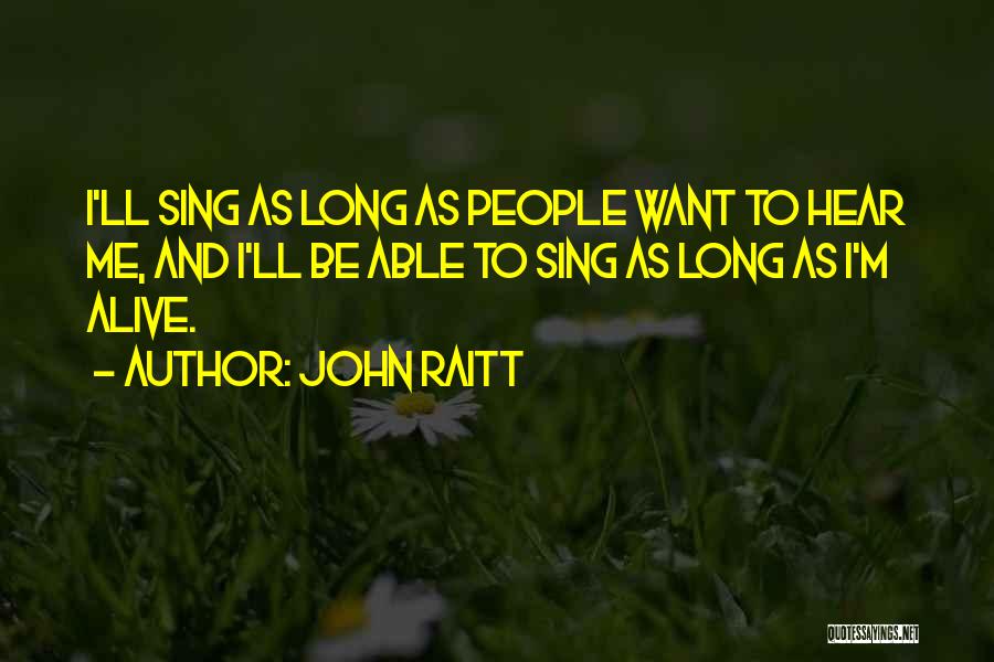 John Raitt Quotes: I'll Sing As Long As People Want To Hear Me, And I'll Be Able To Sing As Long As I'm
