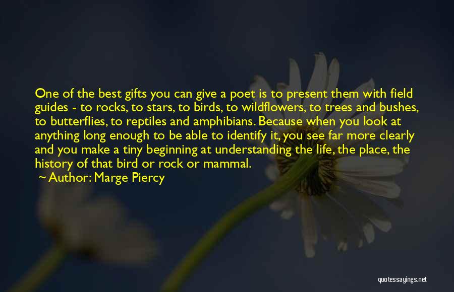 Marge Piercy Quotes: One Of The Best Gifts You Can Give A Poet Is To Present Them With Field Guides - To Rocks,