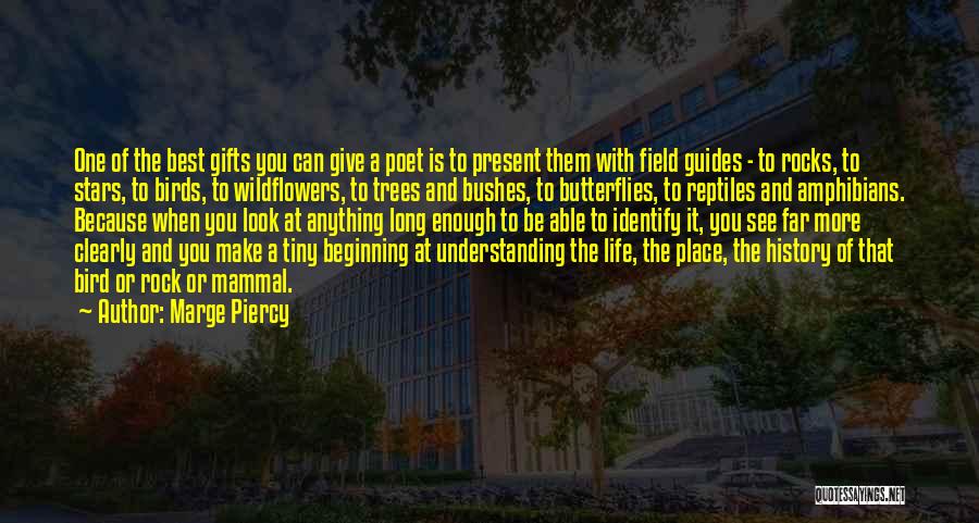 Marge Piercy Quotes: One Of The Best Gifts You Can Give A Poet Is To Present Them With Field Guides - To Rocks,