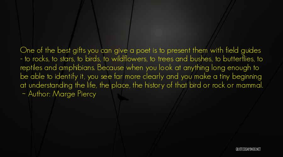 Marge Piercy Quotes: One Of The Best Gifts You Can Give A Poet Is To Present Them With Field Guides - To Rocks,