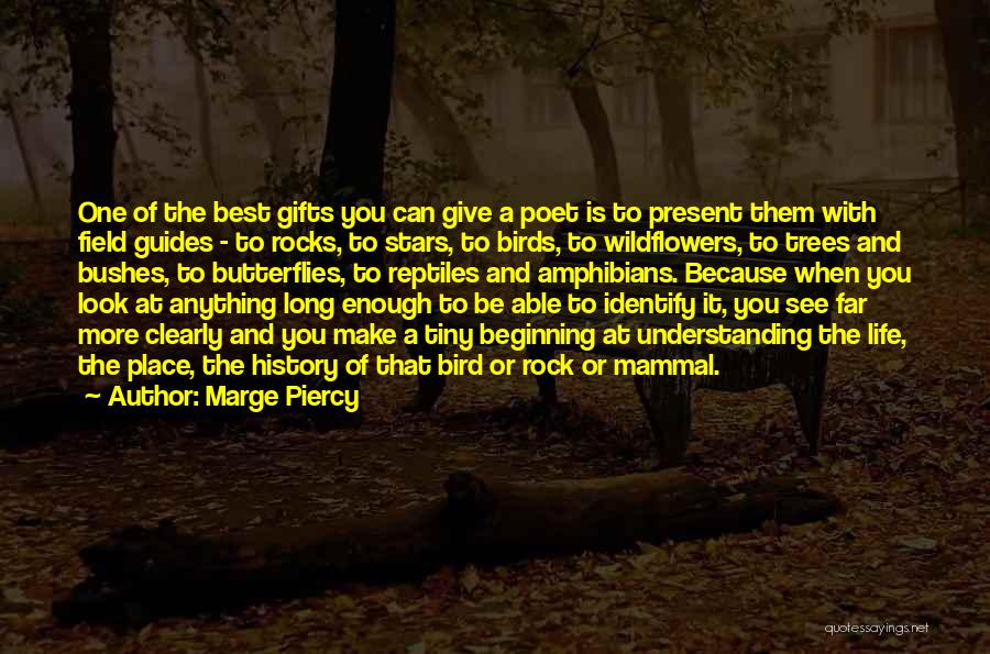 Marge Piercy Quotes: One Of The Best Gifts You Can Give A Poet Is To Present Them With Field Guides - To Rocks,