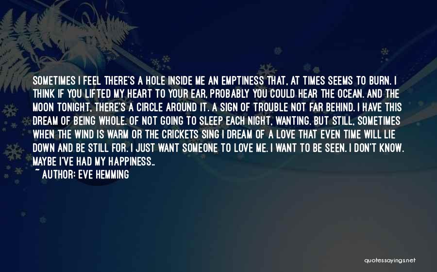 Eve Hemming Quotes: Sometimes I Feel There's A Hole Inside Me An Emptiness That, At Times Seems To Burn. I Think If You