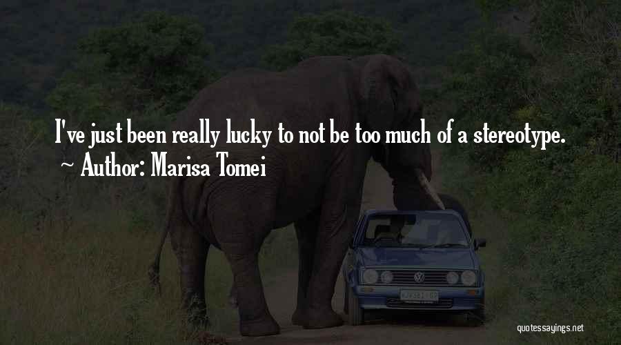Marisa Tomei Quotes: I've Just Been Really Lucky To Not Be Too Much Of A Stereotype.