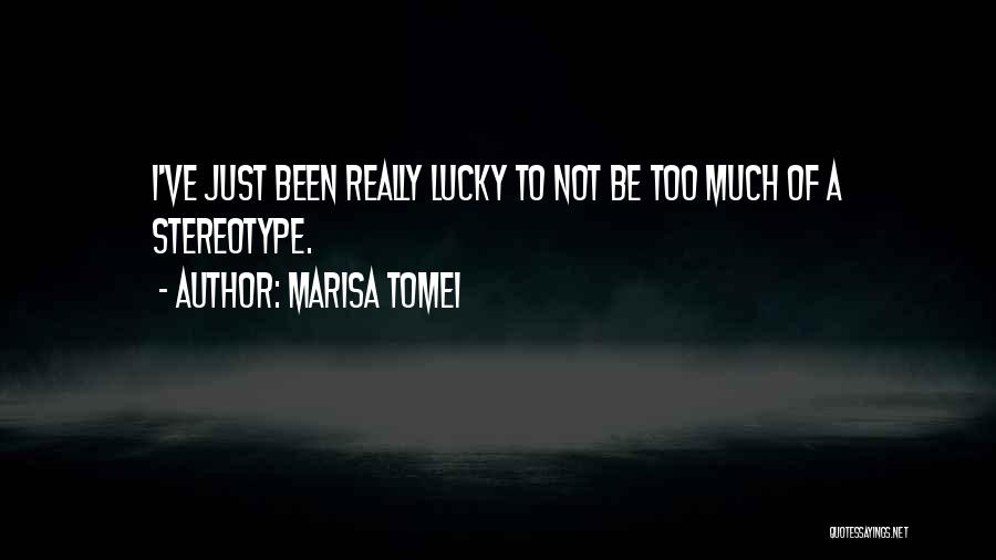 Marisa Tomei Quotes: I've Just Been Really Lucky To Not Be Too Much Of A Stereotype.