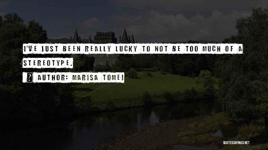 Marisa Tomei Quotes: I've Just Been Really Lucky To Not Be Too Much Of A Stereotype.