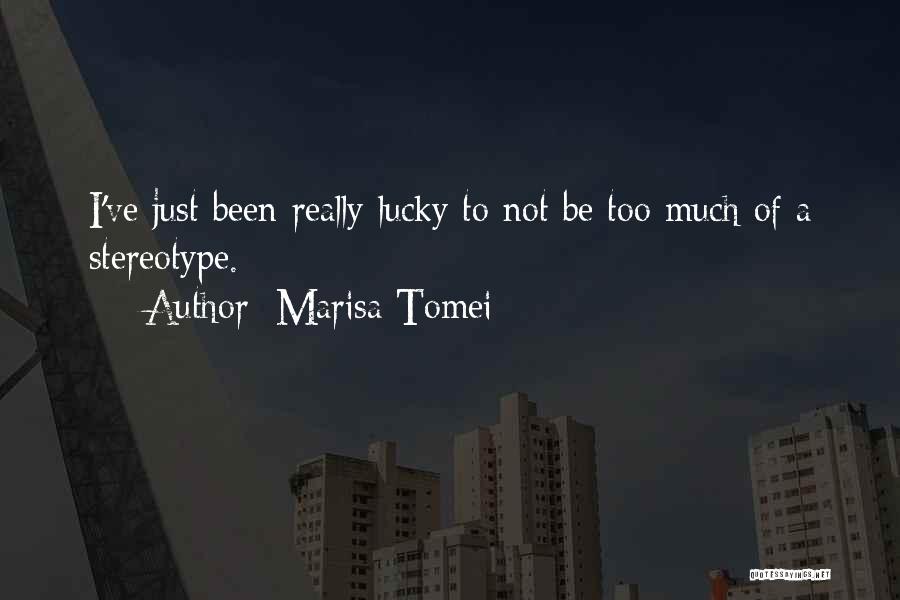 Marisa Tomei Quotes: I've Just Been Really Lucky To Not Be Too Much Of A Stereotype.