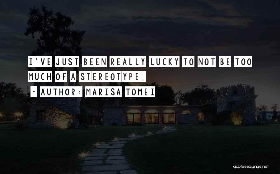 Marisa Tomei Quotes: I've Just Been Really Lucky To Not Be Too Much Of A Stereotype.