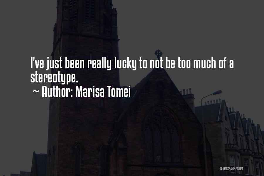 Marisa Tomei Quotes: I've Just Been Really Lucky To Not Be Too Much Of A Stereotype.
