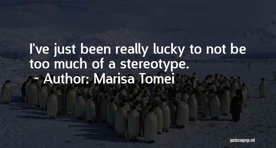 Marisa Tomei Quotes: I've Just Been Really Lucky To Not Be Too Much Of A Stereotype.