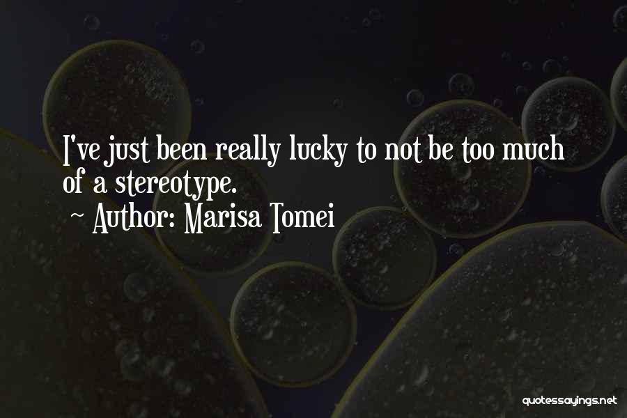 Marisa Tomei Quotes: I've Just Been Really Lucky To Not Be Too Much Of A Stereotype.