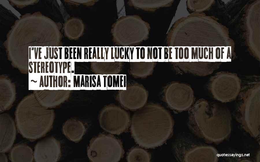 Marisa Tomei Quotes: I've Just Been Really Lucky To Not Be Too Much Of A Stereotype.
