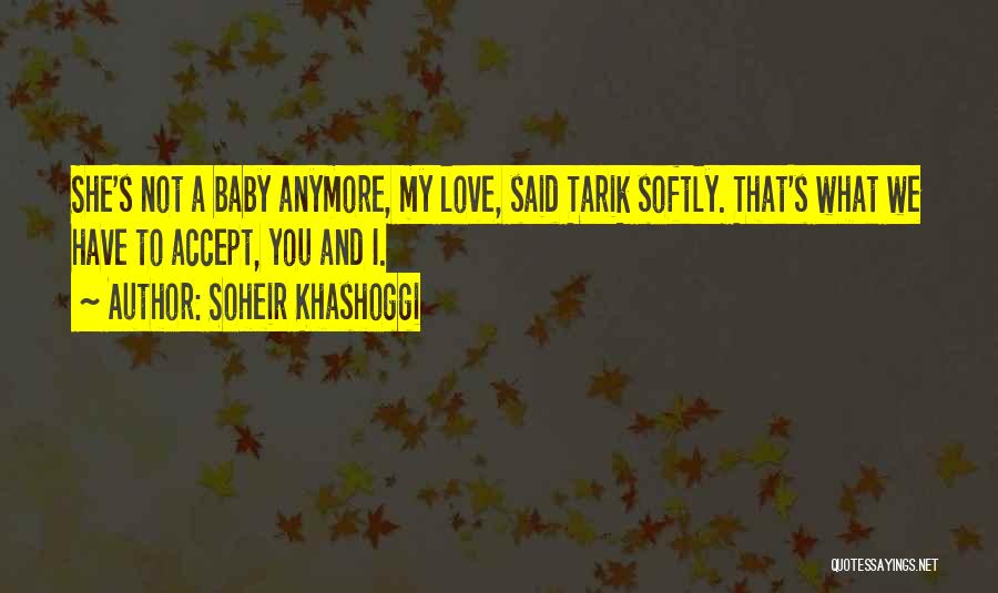 Soheir Khashoggi Quotes: She's Not A Baby Anymore, My Love, Said Tarik Softly. That's What We Have To Accept, You And I.