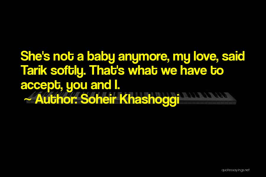 Soheir Khashoggi Quotes: She's Not A Baby Anymore, My Love, Said Tarik Softly. That's What We Have To Accept, You And I.