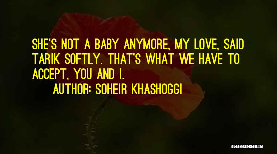 Soheir Khashoggi Quotes: She's Not A Baby Anymore, My Love, Said Tarik Softly. That's What We Have To Accept, You And I.