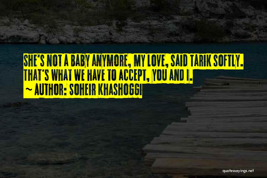 Soheir Khashoggi Quotes: She's Not A Baby Anymore, My Love, Said Tarik Softly. That's What We Have To Accept, You And I.