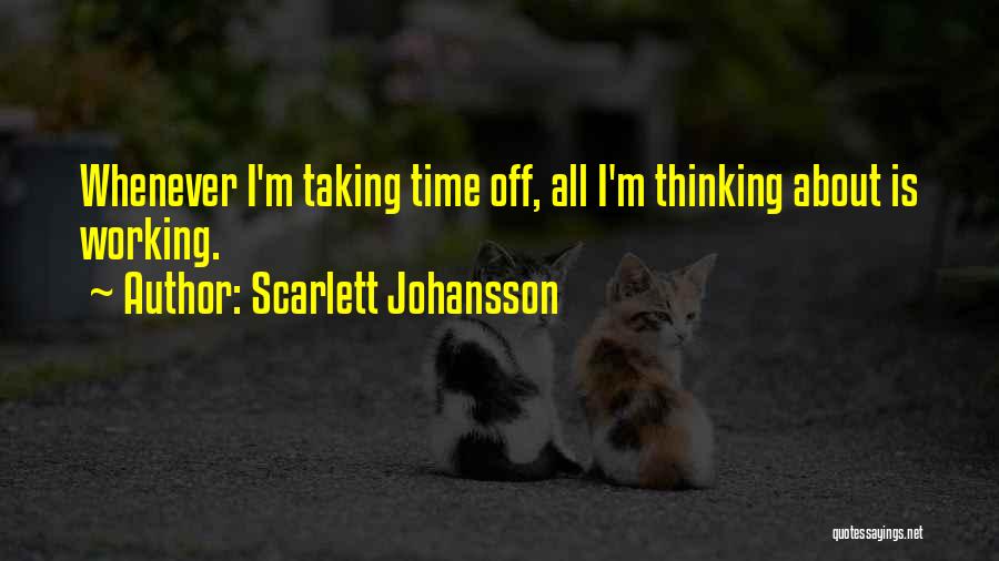 Scarlett Johansson Quotes: Whenever I'm Taking Time Off, All I'm Thinking About Is Working.