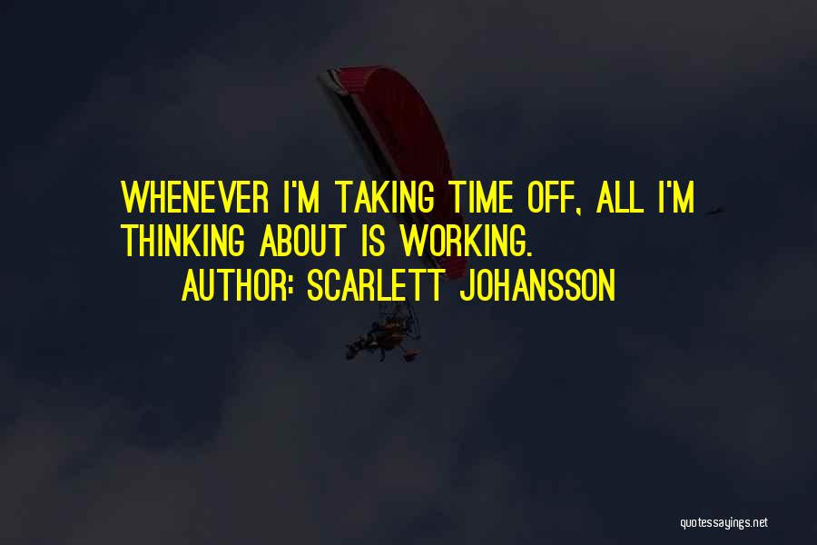 Scarlett Johansson Quotes: Whenever I'm Taking Time Off, All I'm Thinking About Is Working.