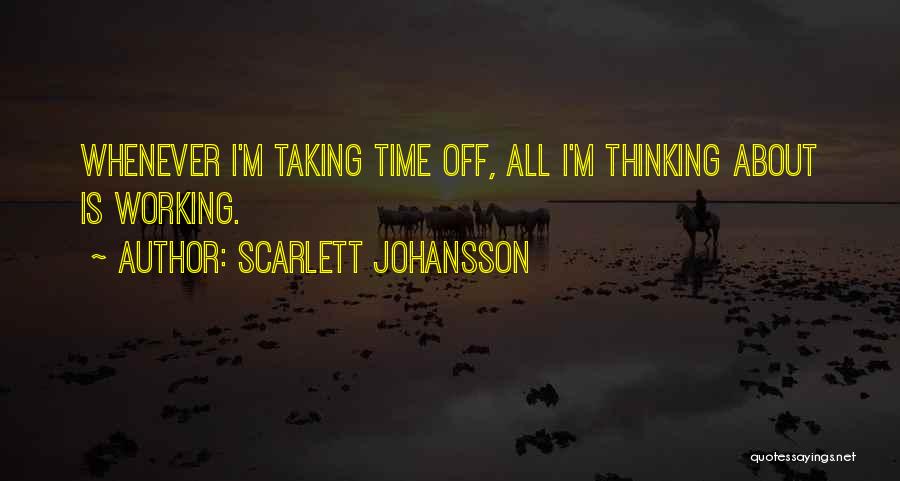 Scarlett Johansson Quotes: Whenever I'm Taking Time Off, All I'm Thinking About Is Working.