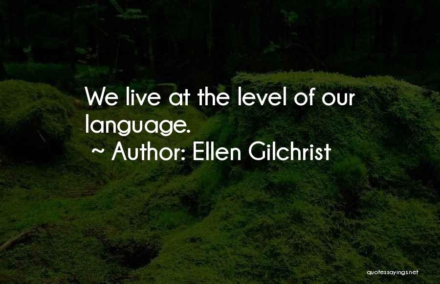 Ellen Gilchrist Quotes: We Live At The Level Of Our Language.