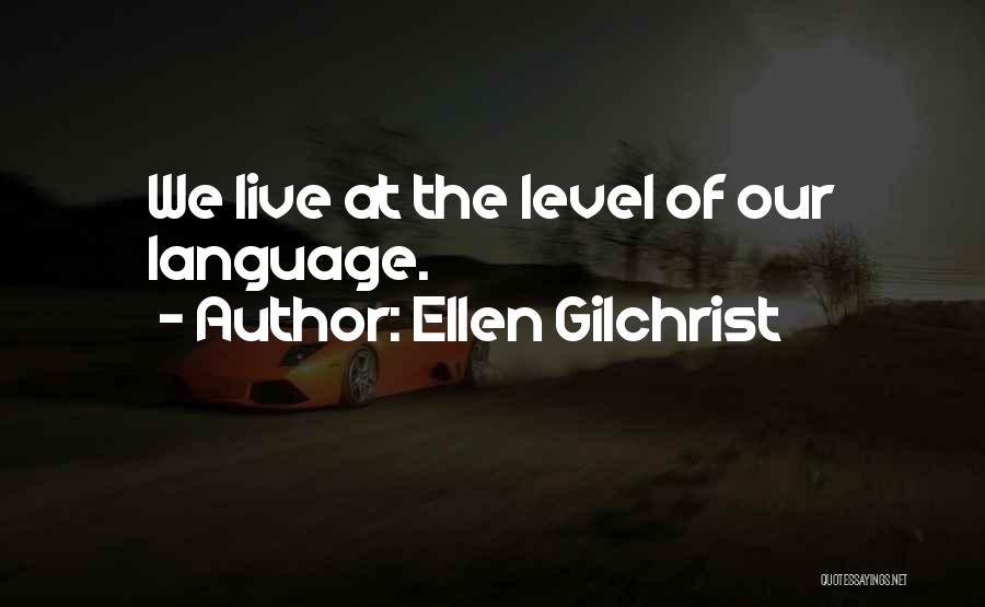 Ellen Gilchrist Quotes: We Live At The Level Of Our Language.