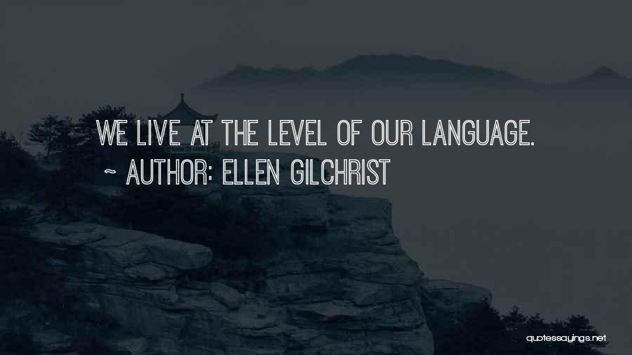 Ellen Gilchrist Quotes: We Live At The Level Of Our Language.