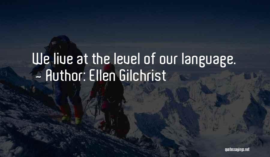 Ellen Gilchrist Quotes: We Live At The Level Of Our Language.