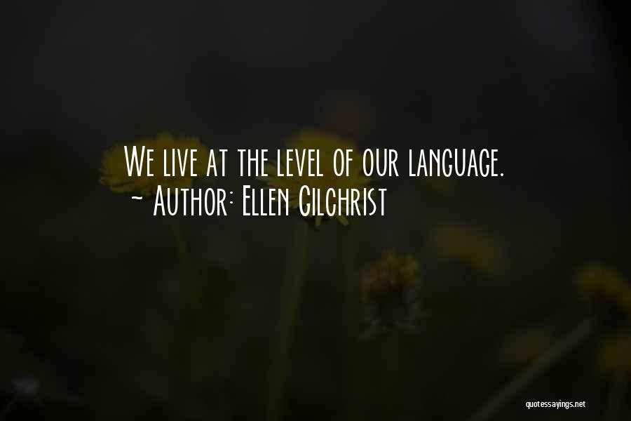 Ellen Gilchrist Quotes: We Live At The Level Of Our Language.