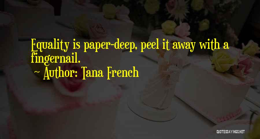 Tana French Quotes: Equality Is Paper-deep, Peel It Away With A Fingernail.
