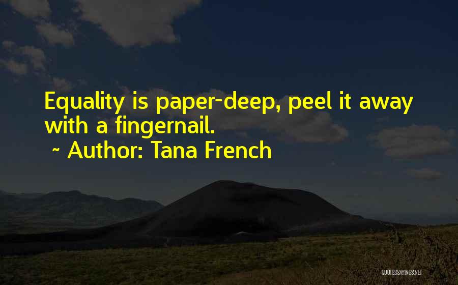 Tana French Quotes: Equality Is Paper-deep, Peel It Away With A Fingernail.